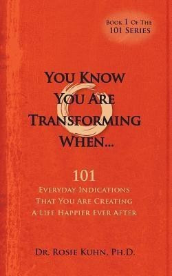 You Know You Are Transforming When ....101 Everyday Indications That You Are Creating a Life Happier Ever After(English, Paperback, Kuhn Rosie)