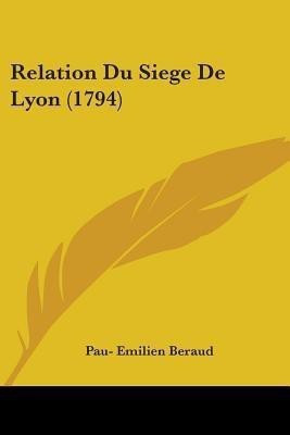 Relation Du Siege De Lyon (1794)(English, Paperback, Beraud Pau- Emilien)