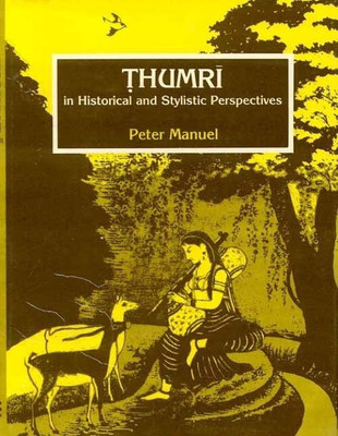 Thumri in Historical and Stylistic Perspectives(English, Hardcover, Manuel Peter)