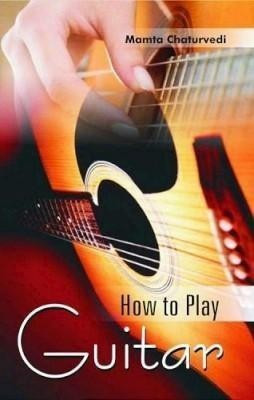 How to Play Guitar(English, Paperback, Chaturvedi Mamta)