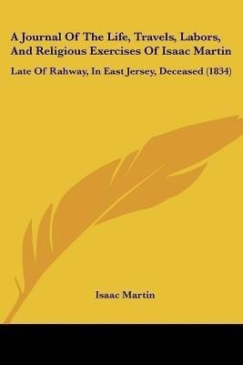 A Journal Of The Life, Travels, Labors, And Religious Exercises Of Isaac Martin(English, Paperback, Martin Isaac)