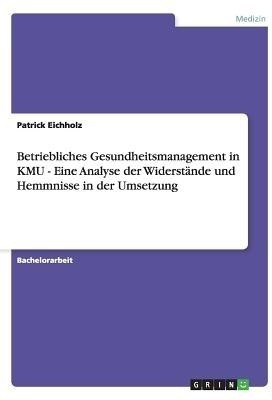 Betriebliches Gesundheitsmanagement in KMU. Eine Analyse der Widerstaende und Hemmnisse in der Umsetzung(German, Paperback, Eichholz Patrick)