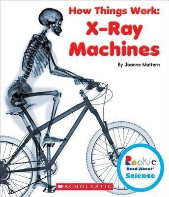 X-Ray Machines (Rookie Read-About Science: How Things Work) (Library Edition)(English, Hardcover, Mattern Joanne)