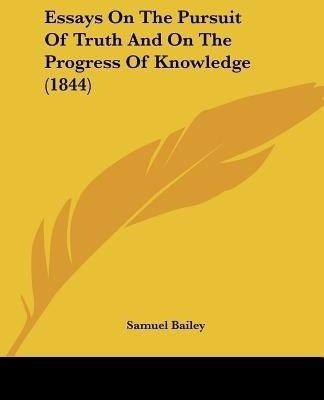 Essays On The Pursuit Of Truth And On The Progress Of Knowledge (1844)(English, Paperback, Bailey Samuel)