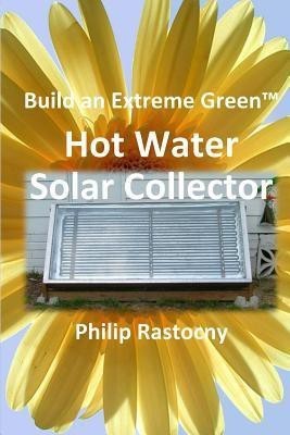 Build an Extreme Green Solar Hot Water Heater(English, Paperback, Rastocny Philip)