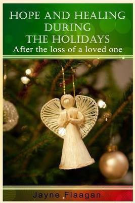 Hope and Healing During the Holidays After the Loss of a Loved One(English, Paperback, Flaagan Jayne)