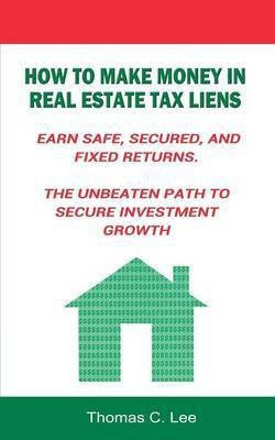 How to Make Money in Real Estate Tax Liens Earn Safe, Secured, and Fixed Returns . The Unbeaten Path to Secure Investment Growth(English, Paperback, Lee Thomas C MD)