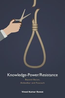 Knowledge-Power/Resistance  - Beyond Bacon, Ambedkar and Foucault(English, Paperback, Rawat Vinod Kumar)