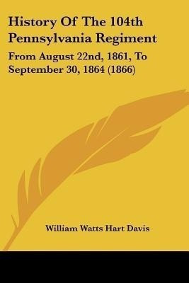 History Of The 104th Pennsylvania Regiment(English, Paperback, Davis William Watts Hart)