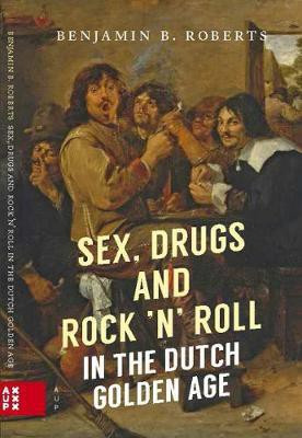 Sex, Drugs and Rock 'n' Roll in the Dutch Golden Age(English, Electronic book text, Roberts Benjamin)