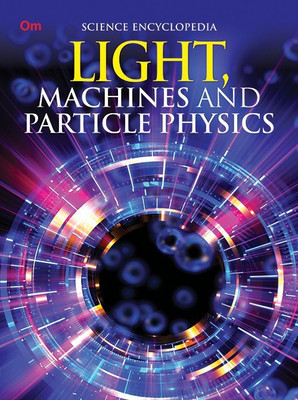 Light Machines and Particle Physics : Science Encyclopedia(English, Paperback, Om Books Editorial Team)