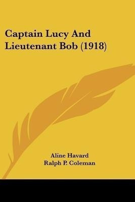 Captain Lucy And Lieutenant Bob (1918)(English, Paperback, Havard Aline)