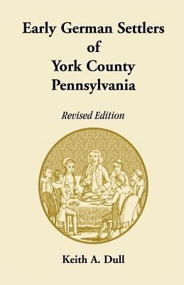 Early German Settlers of York County, Pennsylvania. Revised Edition(English, Paperback, Dull Keith A)