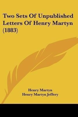 Two Sets Of Unpublished Letters Of Henry Martyn (1883)(English, Paperback, Martyn Henry)