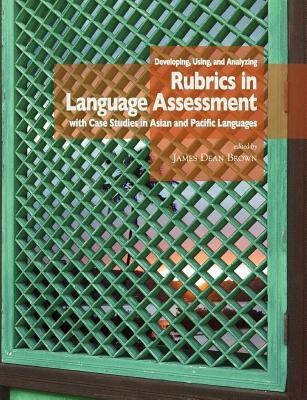 Developing, Using, and Analyzing Rubrics in Language Assessment with Case Studies in Asian and Pacific Languages(English, Paperback, unknown)