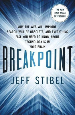 Breakpoint: Why the Web Will Implode, Search Will be Obsolete, and Everything Else You Need to Know About Technology is in Your Brain(English, Hardcover, Stibel Jeff)