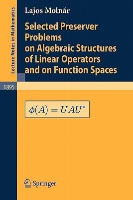 Selected Preserver Problems on Algebraic Structures of Linear Operators and on Function Spaces(English, Paperback, Molnar L.)