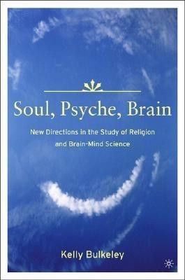 Soul, Psyche, Brain: New Directions in the Study of Religion and Brain-Mind Science(English, Hardcover, Bulkeley K.)