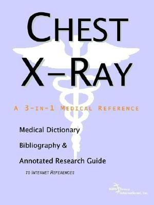 Chest X-Ray - A Medical Dictionary, Bibliography, and Annotated Research Guide to Internet References(English, Paperback, Icon Health Publications)