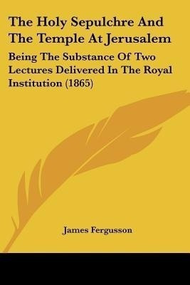 The Holy Sepulchre And The Temple At Jerusalem(English, Paperback, Fergusson James Sir)