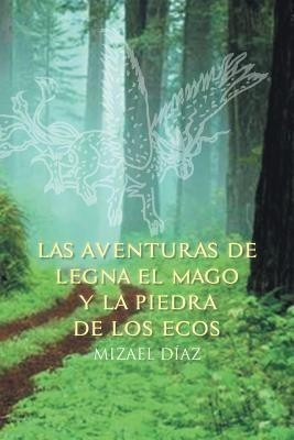 Las Aventuras de Legna El Mago y La Piedra de Los Ecos(Spanish, Paperback, Diaz Mizael)