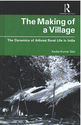 The Making of a Village: The Dynamics of Adivasi Rural Life in India(Hardcover, Asoka Kumar Sen)