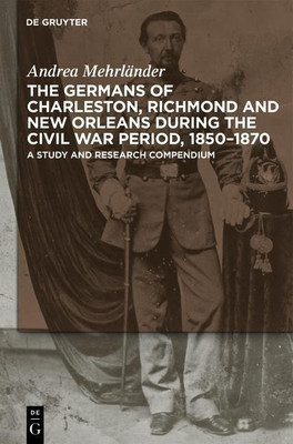 The Germans of Charleston, Richmond and New Orleans during the Civil War Period, 1850-1870(English, Hardcover, Mehrlaender Andrea)