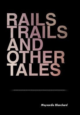 Rails Trails and Other Tales(English, Hardcover, Blanchard Meynardie)