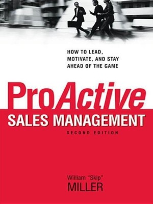 ProActive Sales Management: How to Lead, Motivate, and Stay Ahead of the Game(English, Hardcover, Miller William)