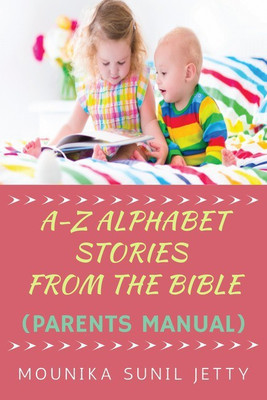 A-Z Alphabet Stories from the Bible (Parents Manual)(English, Paperback, Mounika Sunil Jetty)