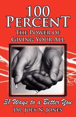 100 Percent the Power of Giving Your All, 31 Ways to a Better You(English, Paperback, Jones Joey Nelson)