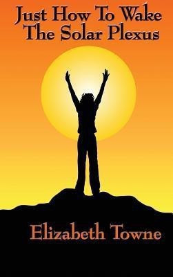 Just How to Wake the Solar Plexus(English, Hardcover, Towne Elizabeth)
