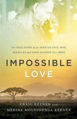 Impossible Love - The True Story of an African Civil War, Miracles and Hope against All Odds(English, Paperback, Keener Craig)