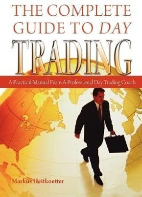 The Complete Guide to Day Trading  - A Practical Manual from a Professional Day Trading Coach(English, Paperback, Heitkoetter Markus)