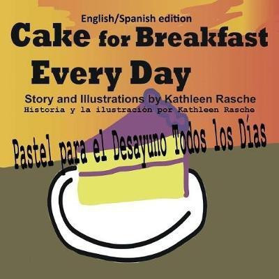 Cake for Breakfast Every Day - English/Spanish edition(Spanish, Paperback, Rasche Kathleen)