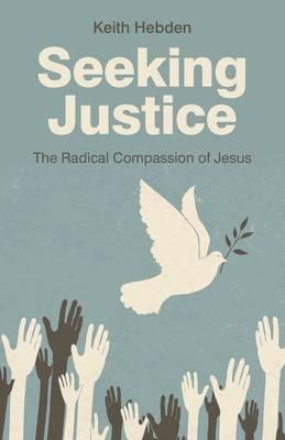 Seeking Justice - The Radical Compassion of Jesus(English, Paperback, Hebden Keith)