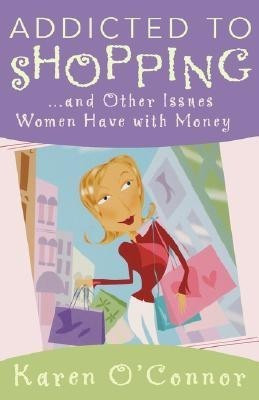 Addicted to Shopping and Other Issues Women Have with Money(English, Paperback, O'Connor Karen)