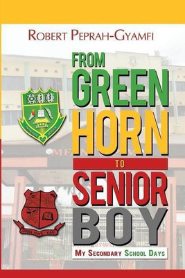 From Greenhorn to Senior Boy My Secondary School Days(English, Paperback, Peprah-Gyamfi Robert)