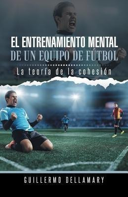 El Entrenamiento Mental de Un Equipo de Futbol(Spanish, Paperback, Dellamary Guillermo)