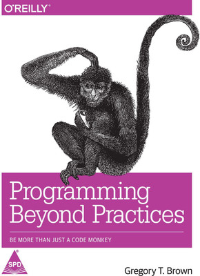 Programming Beyond Practices  - Be More Than Just a Code Monkey(English, Paperback, Brown Gregory T.)