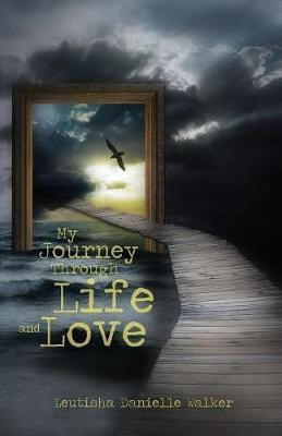 My Journey Through Life and Love(English, Paperback, Walker Leutisha Danielle)