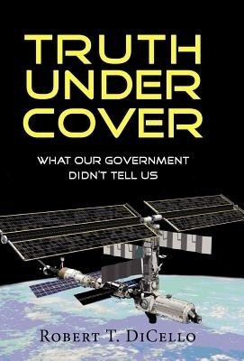 Truth Under Cover, What Our Government Didn't Tell Us(English, Hardcover, Dicello Robert T)