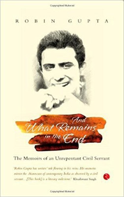 And What Remains in the End  - The Memoirs of an Unrepentant Civil Servant(English, Paperback, Gupta Robin)