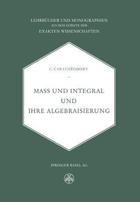 Mass und Integral und ihre Algebraisierung(German, Paperback, Caratheodory C.)