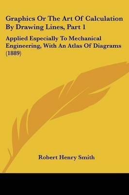 Graphics Or The Art Of Calculation By Drawing Lines, Part 1(English, Paperback, Smith Robert Henry)
