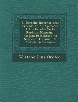 El Derecho Internacional Privado En Su Aplicaci�n A Los Estados De La Rep�blica Mexicana(Spanish, Paperback, Orozco Wistano Luis)