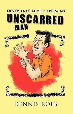 Never Take Advice from an Unscarred Man(English, Paperback, Kolb Dennis)