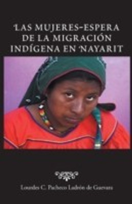 Las Mujeres-Espera de La Migracion Indigena En Nayarit(Spanish, Paperback, Pacheco Ladron De Guevara Lourdes C)