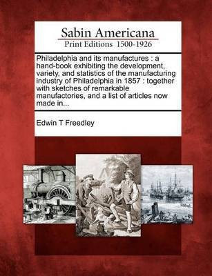 Philadelphia and Its Manufactures(English, Paperback, Freedley Edwin T)