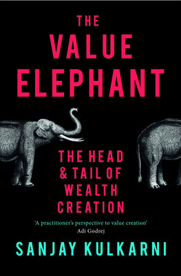 The Value Elephant: The Head and Tail of Wealth Creation  - The Head and Tail of Wealth Creation(English, Hardcover, Kulkarni Sanjay)